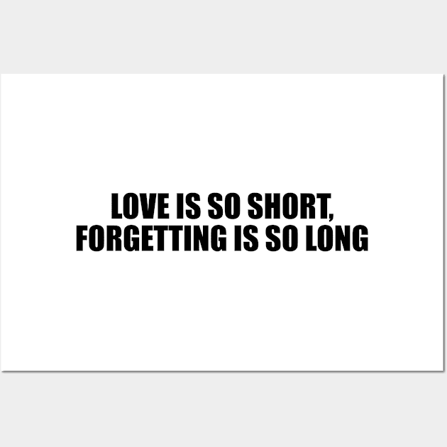 Love is so short, forgetting is so long Wall Art by D1FF3R3NT